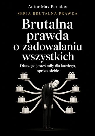 Brutalna prawda o zadowalaniu wszystkich. Dlaczego jesteś miły dla każdego, oprócz siebie Max Paradox - okladka książki