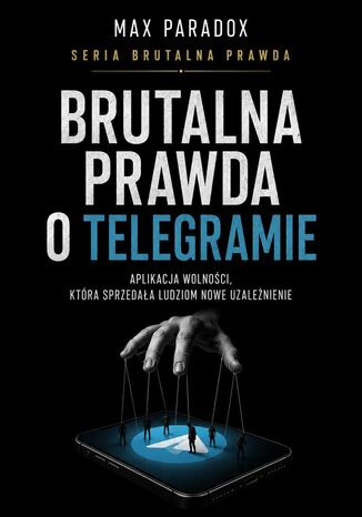 Brutalna prawda o Telegramie. Aplikacja wolności, która sprzedała ludziom nowe uzależnienie Max Paradox - okladka książki