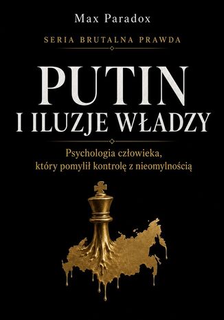 Brutalna prawda o Putinie. Psychologia człowieka, który pomylił kontrolę z nieomylnością Max Paradox - okladka książki