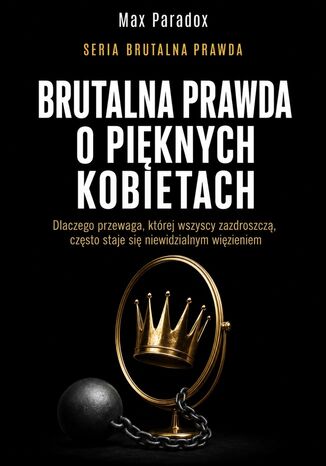 Brutalna prawda o pięknych kobietach. Dlaczego przewaga, której wszyscy zazdroszczą, często staje się niewidzialnym więzieniem Max Paradox - okladka książki