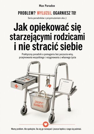 Jak opiekować się starzejącymi rodzicami i nie stracić siebie Max Paradox - okladka książki