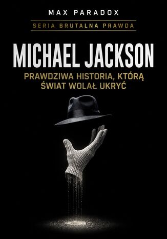 Brutalna prawda o Michael Jackson. Prawdziwa historia, którą świat wolał ukryć Max Paradox - okladka książki
