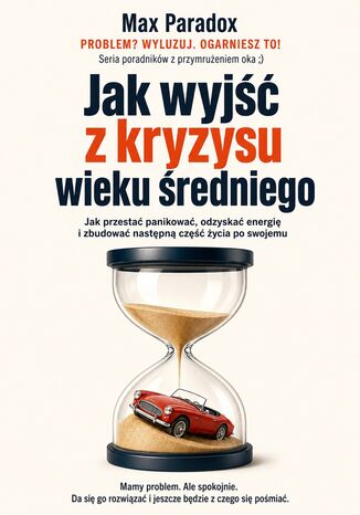 Jak wyjść z kryzysu wieku średniego. Jak przestać panikować, odzyskać energię i zbudować następną część życia po swojemu Max Paradox - okladka książki