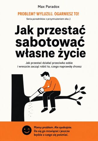 Jak przestać sabotować własne życie. Jak przestać działać przeciwko sobie i wreszcie zacząć robić to, czego naprawdę chcesz Max Paradox - okladka książki