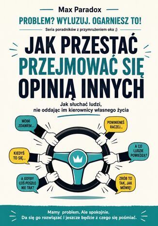 Jak przestać przejmować się opinią innych. Jak słuchać ludzi, nie oddając im kierownicy własnego życia Max Paradox - okladka książki