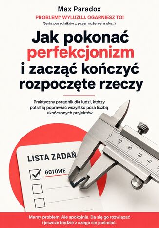 Jak pokonać perfekcjonizm i zacząć kończyć rozpoczęte rzeczy. Praktyczny poradnik dla ludzi, którzy potrafią poprawiać wszystko poza liczbą ukończonych projektów Max Paradox - okladka książki