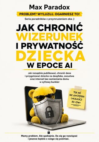 Jak chronić wizerunek i prywatność dziecka w epoce AI. Jak rozsądnie publikować, chronić dane i przygotować dziecko na deepfake, oszustwa oraz internet bez zamieniania domu w cyfrowy bunkier Max Paradox - okladka książki