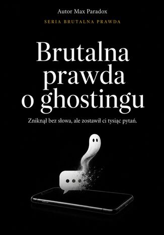 Brutalna prawda o ghostingu. Zniknął bez słowa, ale zostawił ci tysiąc pytań Max Paradox - okladka książki
