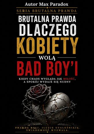 Brutalna prawda dlaczego kobiety wolą Bad Boy'i. Kiedy chaos wygląda jak miłość, a spokój wydaje się nudny Max Paradox - okladka książki