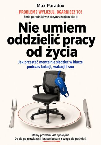 Nie umiem oddzielić pracy od życia. Jak przestać mentalnie siedzieć w biurze podczas kolacji, wakacji i snu Max Paradox - okladka książki