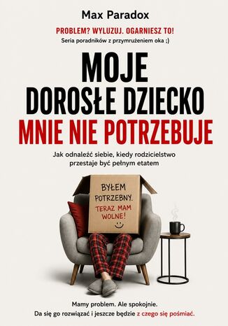 Moje dorosłe dziecko mnie nie potrzebuje. Jak odnaleźć siebie, kiedy rodzicielstwo przestaje być pełnym etatem Max Paradox - okladka książki