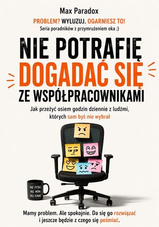 Nie potrafię dogadać się ze współpracownikami. Jak przeżyć osiem godzin dziennie z ludźmi, których sam byś nie wybrał Max Paradox - okladka książki