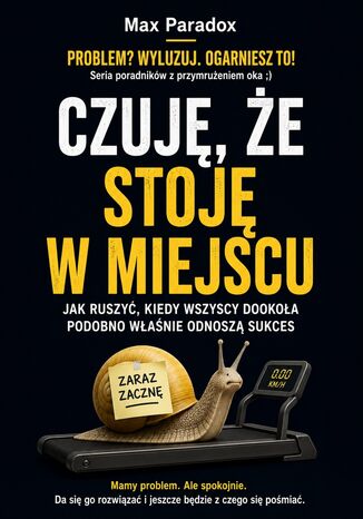 Czuję, że stoję w miejscu. Jak ruszyć, kiedy wszyscy dookoła podobno właśnie odnoszą sukces Max Paradox - okladka książki