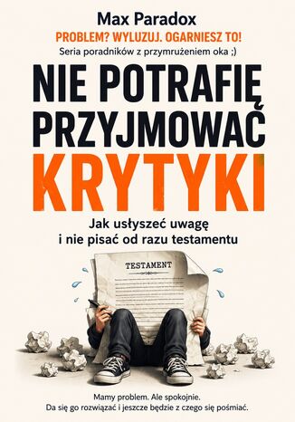 Nie potrafię przyjmować krytyki. Jak usłyszeć uwagę i nie pisać od razu testamentu Max Paradox - okladka książki