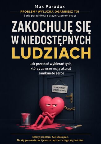 Zakochuję się w niedostępnych ludziach. Jak przestać wybierać tych, którzy zawsze mają akurat zamknięte serce Max Paradox - okladka książki