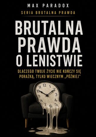 Brutalna prawda o lenistwie. Dlaczego twoje życie nie kończy się porażką, tylko wiecznym "później" Max Paradox - okladka książki