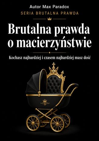 Brutalna prawda o macierzyństwie. Kochasz najbardziej i czasem najbardziej masz dość Max Paradox - okladka książki