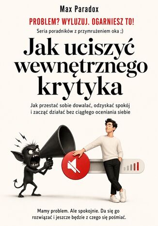 Jak uciszyć wewnętrznego krytyka. Jak przestać sobie dowalać, odzyskać spokój i zacząć działać bez ciągłego oceniania siebie Max Paradox - okladka książki