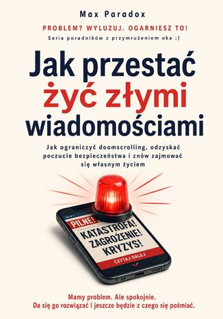 Jak przestać żyć złymi wiadomościami. Jak ograniczyć doomscrolling, odzyskać poczucie bezpieczeństwa i znów zajmować się własnym życiem Max Paradox - okladka książki