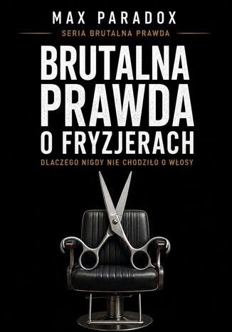 Brutalna prawda o fryzjerach. Dlaczego nigdy nie chodziło o włosy Max Paradox - okladka książki