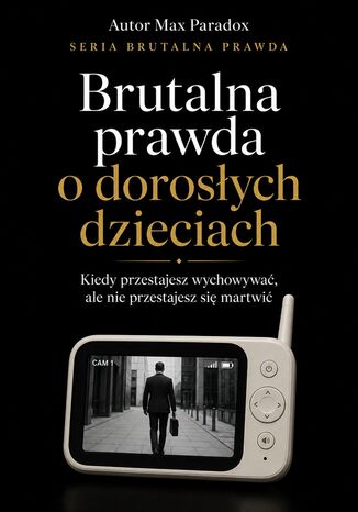 Brutalna prawda o dorosłych dzieciach. Kiedy przestajesz wychowywać, ale nie przestajesz się martwić Max Paradox - okladka książki