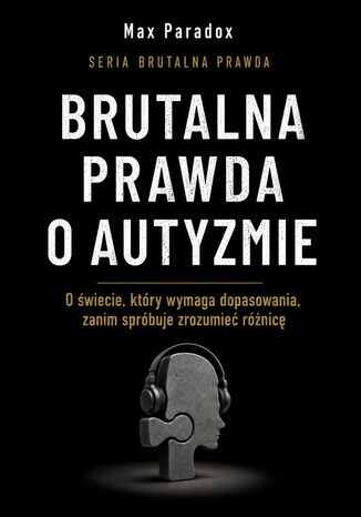 Brutalna prawda o autyzmie. O świecie, który wymaga dopasowania, zanim spróbuje zrozumieć różnicę Max Paradox - okladka książki