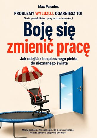 Boję się zmienić pracę. Jak odejść z bezpiecznego piekła do nieznanego świata Max Paradox - okladka książki