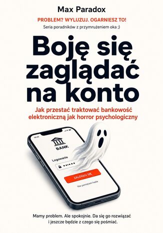 Boję się zaglądać na konto. Jak przestać traktować bankowość elektroniczną jak horror psychologiczny Max Paradox - okladka książki
