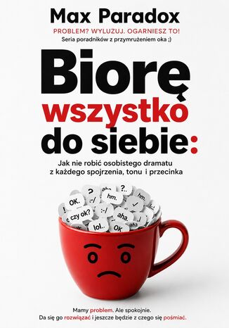 Biorę wszystko do siebie. Jak nie robić osobistego dramatu z każdego spojrzenia, tonu i przecinka Max Paradox - okladka książki