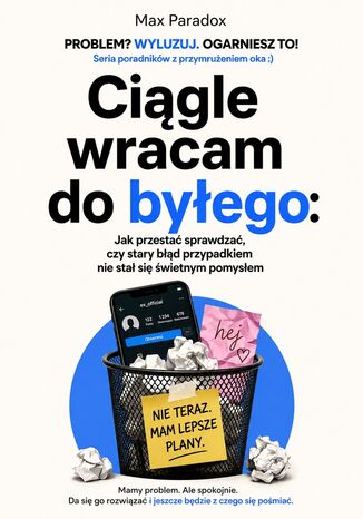 Ciągle wracam do byłego. Jak przestać sprawdzać, czy stary błąd przypadkiem nie stał się świetnym pomysłem Max Paradox - okladka książki