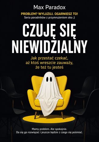 Czuję się niewidzialny. Jak przestać czekać, aż ktoś wreszcie zauważy, że też tu jesteś Max Paradox - okladka książki