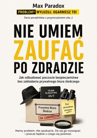 Nie umiem zaufać po zdradzie. Jak odbudować poczucie bezpieczeństwa bez zakładania prywatnego biura śledczego Max Paradox - okladka książki