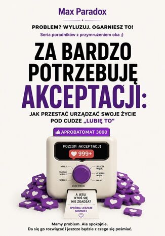 Za bardzo potrzebuję akceptacji. Jak przestać urządzać swoje życie pod cudze "lubię to" Max Paradox - okladka książki