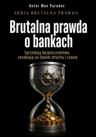Brutalna prawda o bankach. Sprzedają bezpieczeństwo, zarabiają na twoim strachu i czasie Max Paradox - okladka książki