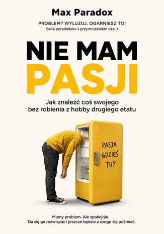 Nie mam pasji. Jak znaleźć coś swojego bez robienia z hobby drugiego etatu Max Paradox - okladka książki