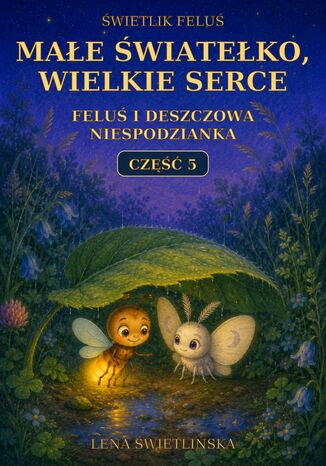 Świetlik Feluś. Małe światełko, wielkie serce. Feluś i deszczowa niespodzianka. Część 5 Lena Świetlińska - okladka książki