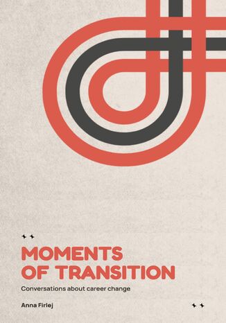 Moments of Transition. Conversations about career change Anna Firlej - okladka książki