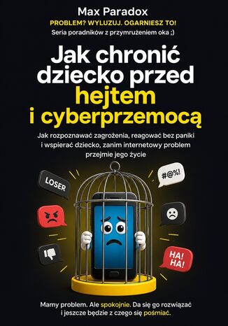 Jak chronić dziecko przed hejtem i cyberprzemocą - Jak rozpoznawać zagrożenia, reagować bez paniki i wspierać dziecko, zanim internetowy problem przejmie jego życie Max Paradox - okladka książki