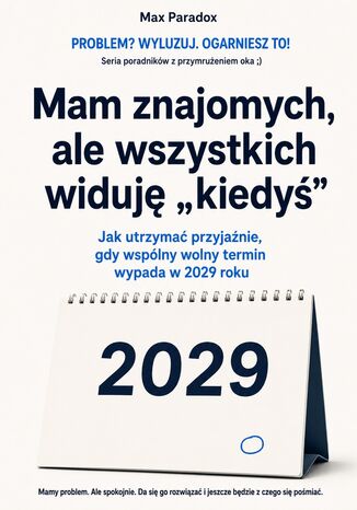 Mam znajomych, ale wszystkich widuję "kiedyś" - Jak utrzymać przyjaźnie, gdy wspólny wolny termin wypada w 2029 roku Max Paradox - okladka książki