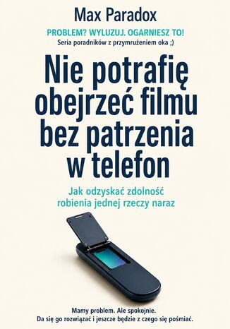 Nie potrafię obejrzeć filmu bez patrzenia w telefon - Jak odzyskać zdolność robienia jednej rzeczy naraz Max Paradox - okladka książki