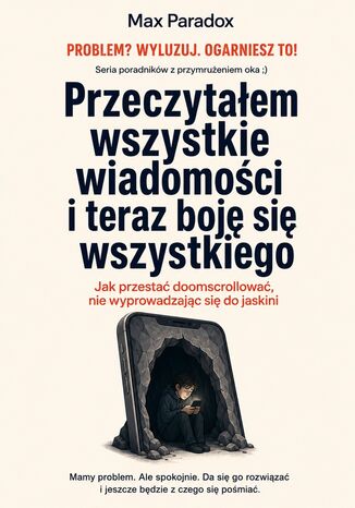Przeczytałem wszystkie wiadomości i teraz boję się wszystkiego - Jak przestać doomscrollować, nie wyprowadzając się do jaskini Max Paradox - okladka książki