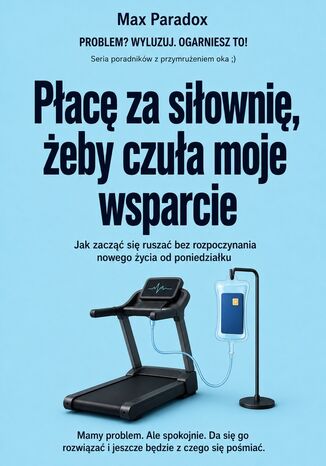 Płacę za siłownię, żeby czuła moje wsparcie - Jak zacząć się ruszać bez rozpoczynania nowego życia od poniedziałku Max Paradox - okladka książki