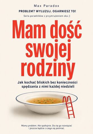 Mam dość swojej rodziny - Jak kochać bliskich bez konieczności spędzania z nimi każdej niedzieli Max Paradox - okladka książki