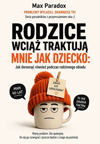 Rodzice wciąż traktują mnie jak dziecko - Jak dorosnąć również podczas rodzinnego obiadu Max Paradox - okladka książki