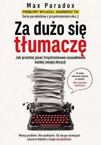 Za dużo się tłumaczę - Jak przestać pisać trzystronicowe uzasadnienie każdej swojej decyzji Max Paradox - okladka książki