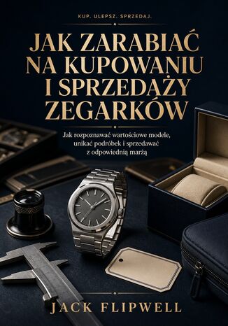 Jak zarabiać na kupowaniu i sprzedaży zegarków - Jak rozpoznawać wartościowe modele, unikać podróbek i sprzedawać z odpowiednią marżą Max Paradox - okladka książki