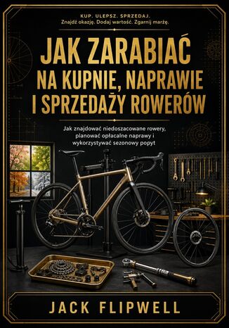 Jak zarabiać na kupnie, naprawie i sprzedaży rowerów - Jak znajdować niedoszacowane rowery, planować opłacalne naprawy i wykorzystywać sezonowy popyt Max Paradox - okladka książki