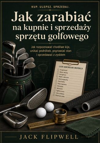 Jak zarabiać na kupnie i sprzedaży sprzętu golfowego - Jak rozpoznawać chodliwe kije, unikać podróbek, poprawiać stan i sprzedawać z zyskiem Max Paradox - okladka książki