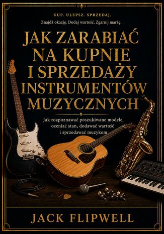 Jak zarabiać na kupnie i sprzedaży instrumentów muzycznych - Jak rozpoznawać poszukiwane modele, oceniać stan, dodawać wartość i sprzedawać muzykom Max Paradox - okladka książki