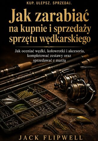 Jak zarabiać na kupnie i sprzedaży sprzętu wędkarskiego - Jak oceniać wędki, kołowrotki i akcesoria, kompletować zestawy oraz sprzedawać z marżą Max Paradox - okladka książki